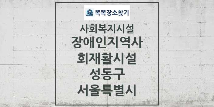 2024 성동구 장애인지역사회재활시설 및 정보 - 서울특별시 - 사회복지시설 리스트