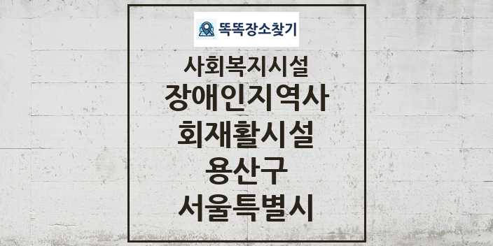 2024 용산구 장애인지역사회재활시설 및 정보 - 서울특별시 - 사회복지시설 리스트