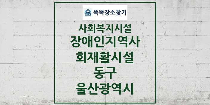 2024 동구 장애인지역사회재활시설 및 정보 - 울산광역시 - 사회복지시설 리스트