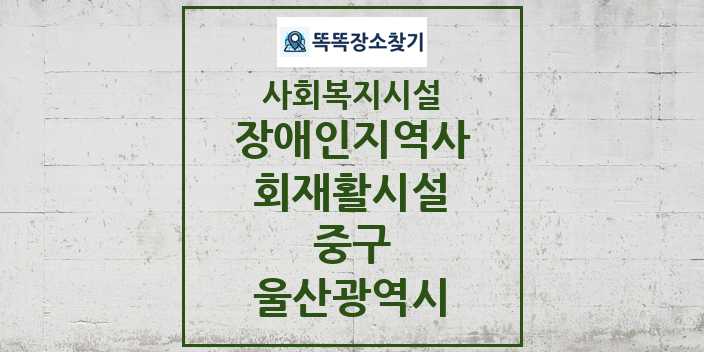 2024 중구 장애인지역사회재활시설 및 정보 - 울산광역시 - 사회복지시설 리스트