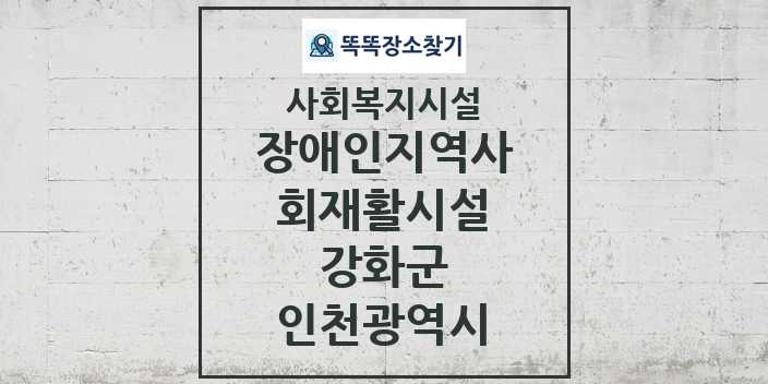 2024 강화군 장애인지역사회재활시설 및 정보 - 인천광역시 - 사회복지시설 리스트