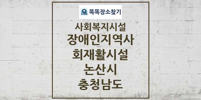 2024 논산시 장애인지역사회재활시설 및 정보 - 충청남도 - 사회복지시설 리스트