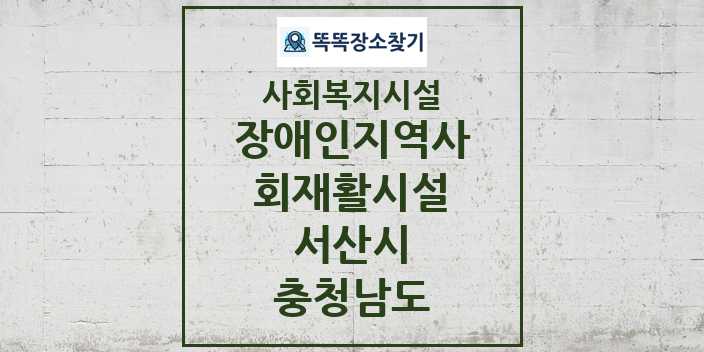 2024 서산시 장애인지역사회재활시설 및 정보 - 충청남도 - 사회복지시설 리스트