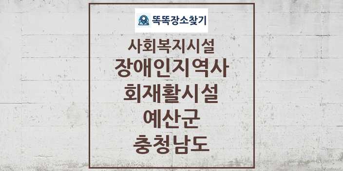 2024 예산군 장애인지역사회재활시설 및 정보 - 충청남도 - 사회복지시설 리스트