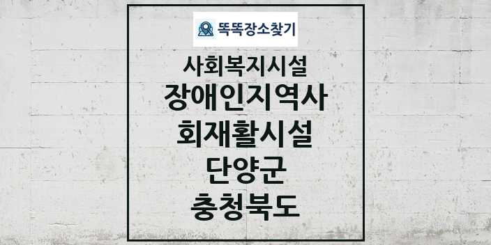 2024 단양군 장애인지역사회재활시설 및 정보 - 충청북도 - 사회복지시설 리스트