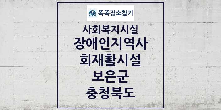 2024 보은군 장애인지역사회재활시설 및 정보 - 충청북도 - 사회복지시설 리스트