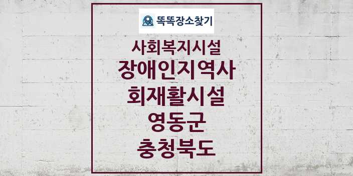 2024 영동군 장애인지역사회재활시설 및 정보 - 충청북도 - 사회복지시설 리스트