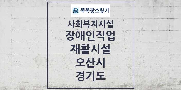 2024 오산시 장애인직업재활시설 및 정보 - 경기도 - 사회복지시설 리스트