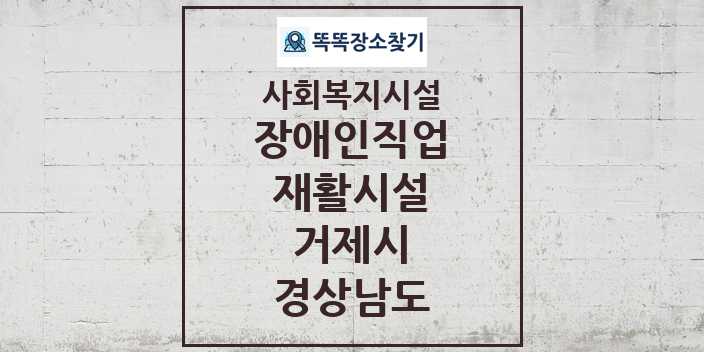 2024 거제시 장애인직업재활시설 및 정보 - 경상남도 - 사회복지시설 리스트