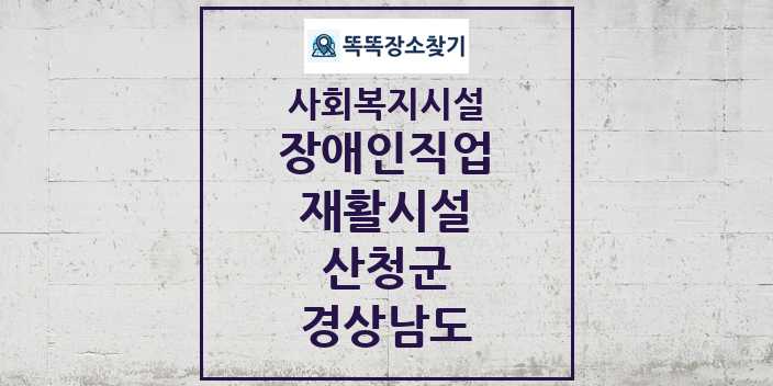 2024 산청군 장애인직업재활시설 및 정보 - 경상남도 - 사회복지시설 리스트