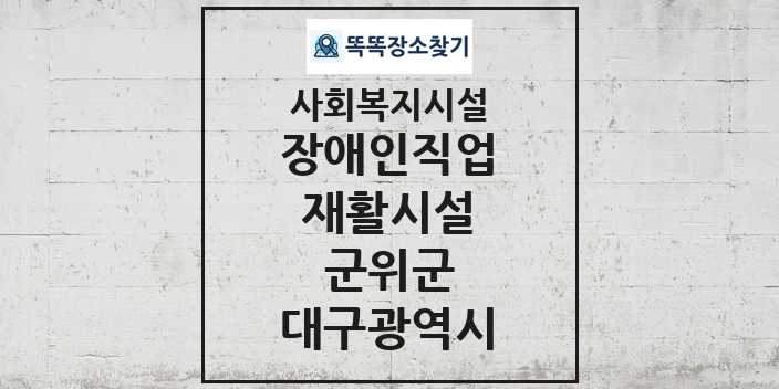 2024 군위군 장애인직업재활시설 및 정보 - 대구광역시 - 사회복지시설 리스트