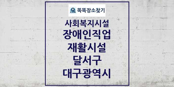 2024 달서구 장애인직업재활시설 및 정보 - 대구광역시 - 사회복지시설 리스트