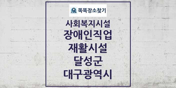 2024 달성군 장애인직업재활시설 및 정보 - 대구광역시 - 사회복지시설 리스트