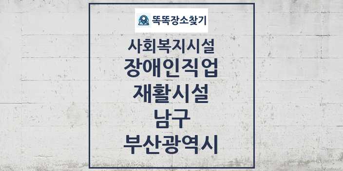 2024 남구 장애인직업재활시설 및 정보 - 부산광역시 - 사회복지시설 리스트