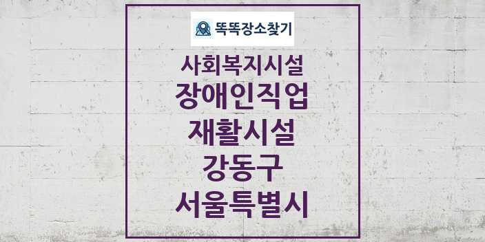 2024 강동구 장애인직업재활시설 및 정보 - 서울특별시 - 사회복지시설 리스트