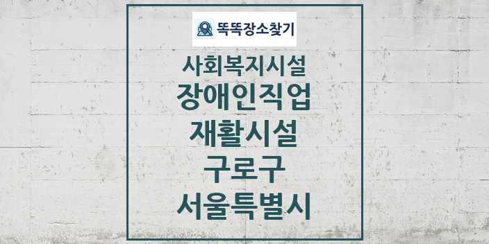 2024 구로구 장애인직업재활시설 및 정보 - 서울특별시 - 사회복지시설 리스트