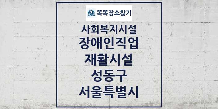 2024 성동구 장애인직업재활시설 및 정보 - 서울특별시 - 사회복지시설 리스트