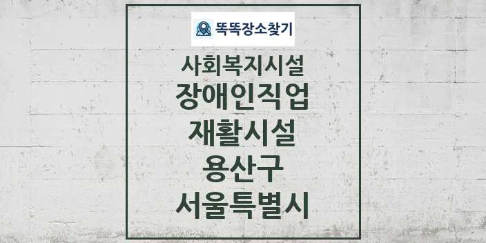 2024 용산구 장애인직업재활시설 및 정보 - 서울특별시 - 사회복지시설 리스트