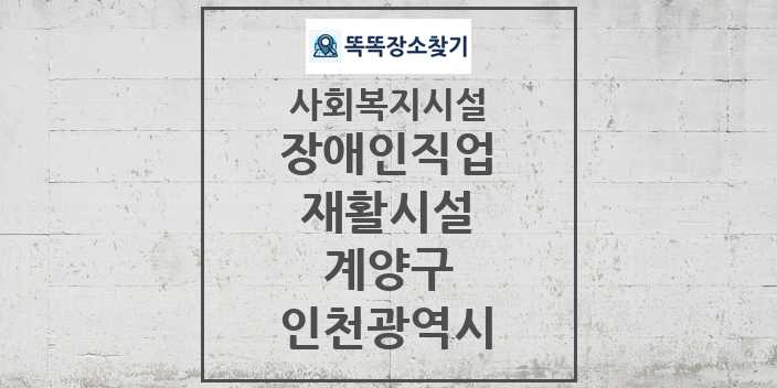 2024 계양구 장애인직업재활시설 및 정보 - 인천광역시 - 사회복지시설 리스트