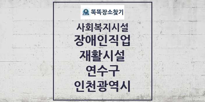 2024 연수구 장애인직업재활시설 및 정보 - 인천광역시 - 사회복지시설 리스트