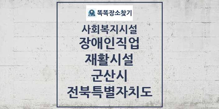 2024 군산시 장애인직업재활시설 및 정보 - 전북특별자치도 - 사회복지시설 리스트