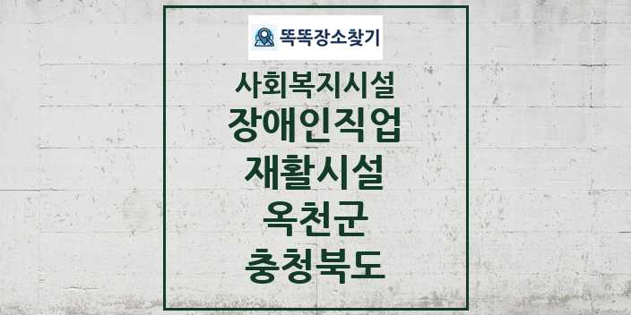 2024 옥천군 장애인직업재활시설 및 정보 - 충청북도 - 사회복지시설 리스트