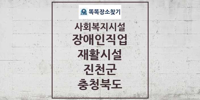 2024 진천군 장애인직업재활시설 및 정보 - 충청북도 - 사회복지시설 리스트