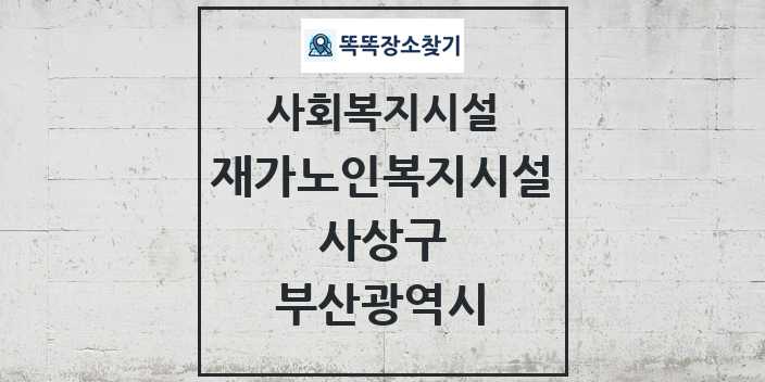 2024 사상구 재가노인복지시설 및 정보 - 부산광역시 - 사회복지시설 리스트