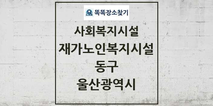 2024 동구 재가노인복지시설 및 정보 - 울산광역시 - 사회복지시설 리스트