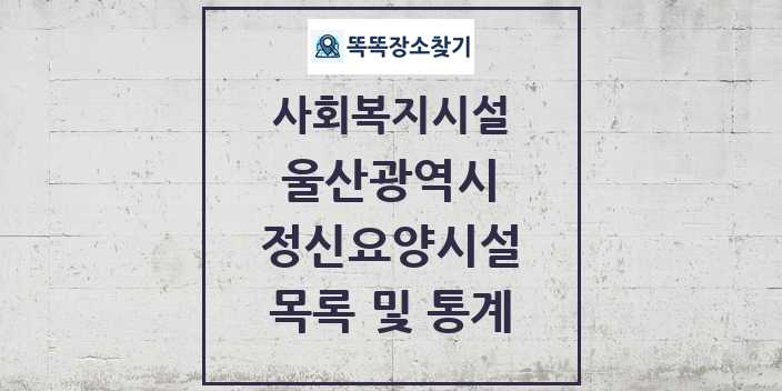 2024 울산광역시 정신요양시설 목록 및 정보 - 시도별 - 사회복지시설 리스트