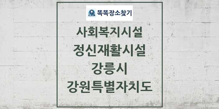 2024 강릉시 정신재활시설 및 정보 - 강원특별자치도 - 사회복지시설 리스트