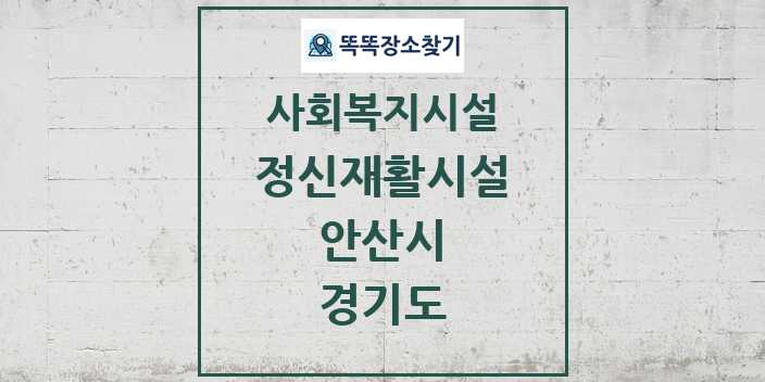 2024 안산시 정신재활시설 및 정보 - 경기도 - 사회복지시설 리스트