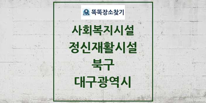 2024 북구 정신재활시설 및 정보 - 대구광역시 - 사회복지시설 리스트