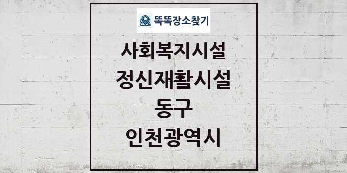 2024 동구 정신재활시설 및 정보 - 인천광역시 - 사회복지시설 리스트