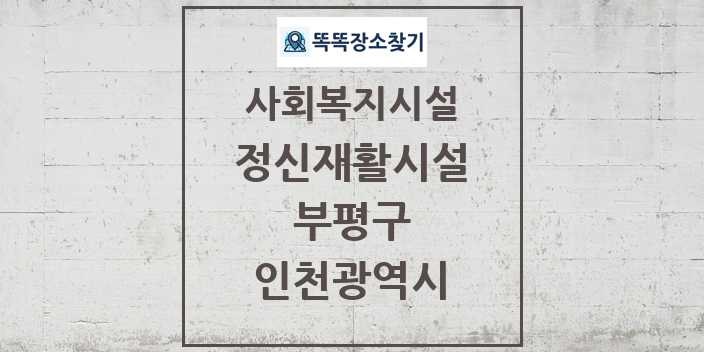 2024 부평구 정신재활시설 및 정보 - 인천광역시 - 사회복지시설 리스트