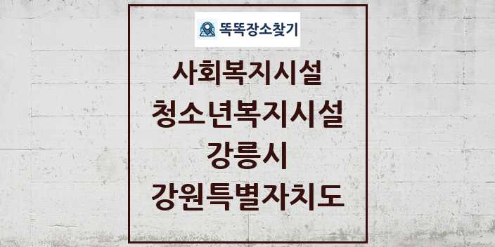 2024 강릉시 청소년복지시설 및 정보 - 강원특별자치도 - 사회복지시설 리스트