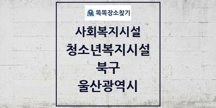 2024 북구 청소년복지시설 및 정보 - 울산광역시 - 사회복지시설 리스트