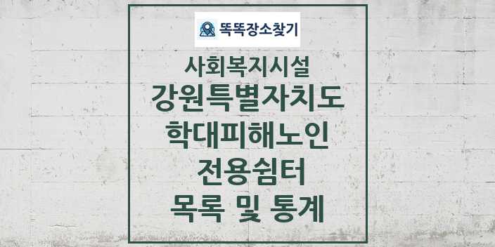 2024 강원특별자치도 학대피해노인 전용쉼터 목록 및 정보 - 시도별 - 사회복지시설 리스트