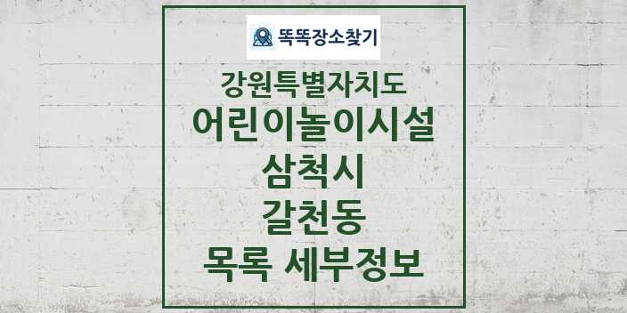 2024 갈천동 어린이놀이시설 목록 및 정보 - 강원특별자치도 삼척시 리스트