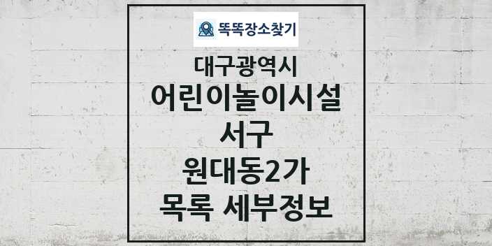 2024 원대동2가 어린이놀이시설 목록 및 정보 - 대구광역시 서구 리스트