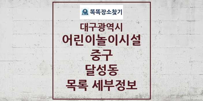 2024 달성동 어린이놀이시설 목록 및 정보 - 대구광역시 중구 리스트