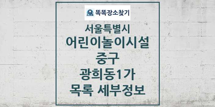 2024 광희동1가 어린이놀이시설 목록 및 정보 - 서울특별시 중구 리스트