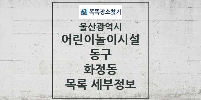 2024 화정동 어린이놀이시설 목록 및 정보 - 울산광역시 동구 리스트