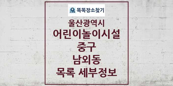 2024 남외동 어린이놀이시설 목록 및 정보 - 울산광역시 중구 리스트