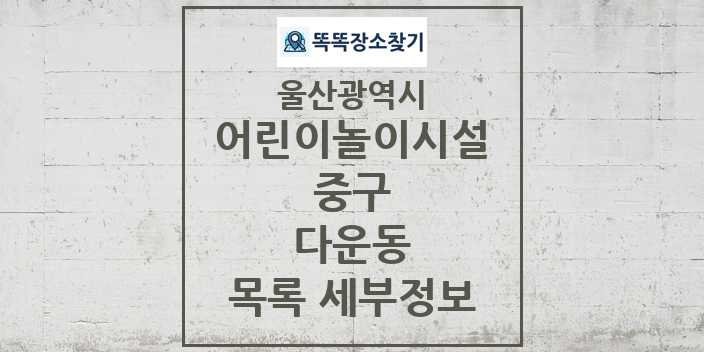 2024 다운동 어린이놀이시설 목록 및 정보 - 울산광역시 중구 리스트