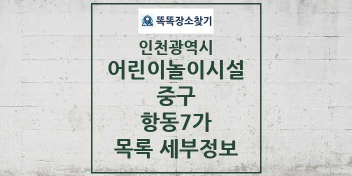 2024 항동7가 어린이놀이시설 목록 및 정보 - 인천광역시 중구 리스트