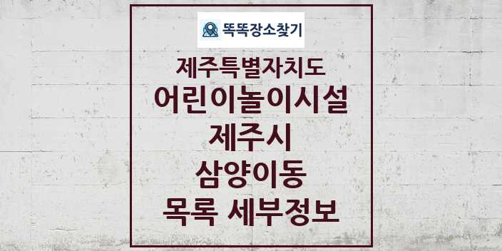 2024 삼양이동 어린이놀이시설 목록 및 정보 - 제주특별자치도 제주시 리스트