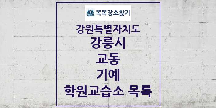 2024 교동 기예 학원 교습소 목록 및 정보 - 강원특별자치도 강릉시 리스트