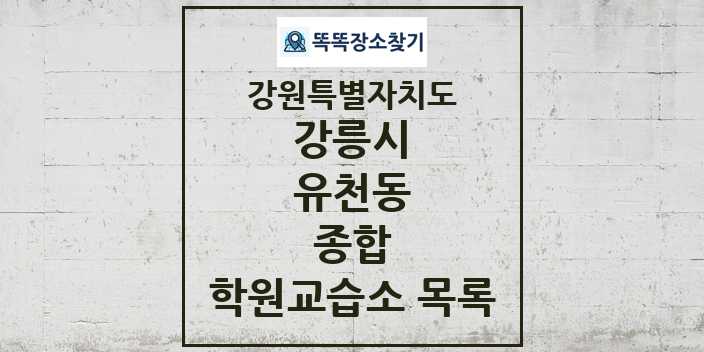 2024 유천동 종합 학원 교습소 목록 및 정보 - 강원특별자치도 강릉시 리스트