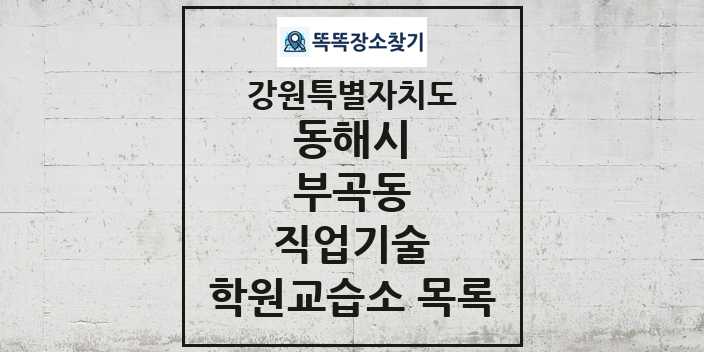 2024 부곡동 직업기술 학원 교습소 목록 및 정보 - 강원특별자치도 동해시 리스트